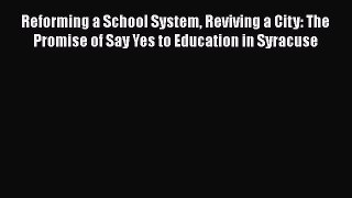 Reforming a School System Reviving a City: The Promise of Say Yes to Education in Syracuse