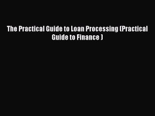[PDF Download] The Practical Guide to Loan Processing (Practical Guide to Finance ) [Download]
