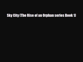 [PDF Download] Sky City (The Rise of an Orphan series Book 1) [PDF] Full Ebook