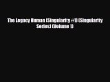 [PDF Download] The Legacy Human (Singularity #1) (Singularity Series) (Volume 1) [Download]