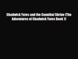 [PDF Download] Chadwick Yates and the Cannibal Shrine (The Adventures of Chadwick Yates Book