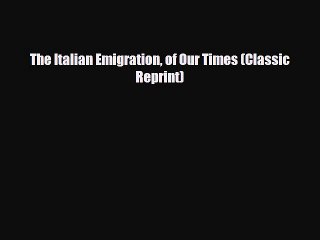 [PDF Download] The Italian Emigration of Our Times (Classic Reprint) [Read] Online