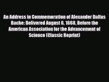 [PDF Download] An Address in Commemoration of Alexander Dallas Bache: Delivered August 6 1868