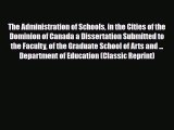 [PDF Download] The Administration of Schools in the Cities of the Dominion of Canada a Dissertation