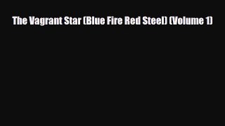 [PDF Download] The Vagrant Star (Blue Fire Red Steel) (Volume 1) [Read] Online