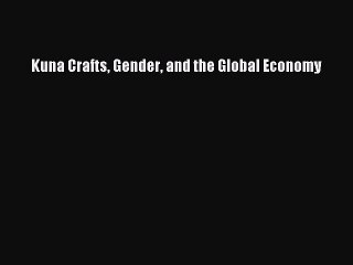 [PDF Download] Kuna Crafts Gender and the Global Economy [PDF] Full Ebook