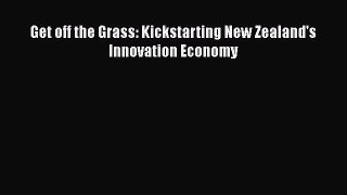 [PDF Download] Get off the Grass: Kickstarting New Zealand's Innovation Economy [PDF] Full