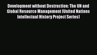 [PDF Download] Development without Destruction: The UN and Global Resource Management (United