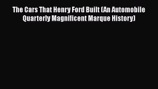 [PDF Download] The Cars That Henry Ford Built (An Automobile Quarterly Magnificent Marque History)