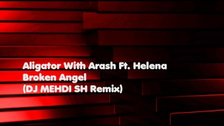 Aligator With Arash Ft. Helena - Broken Angel (DJ MEHDI SH Remix) (Audio)