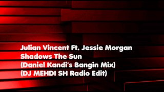 Julian Vincent Ft. Jessie Morgan - Shadows The Sun (Daniel Kandi's Bangin Mix) (DJ MEHDI SH Radio Edit) (Audio)
