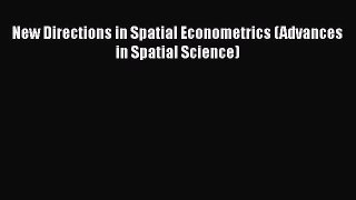 PDF Download New Directions in Spatial Econometrics (Advances in Spatial Science) Download