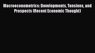 PDF Download Macroeconometrics: Developments Tensions and Prospects (Recent Economic Thought)