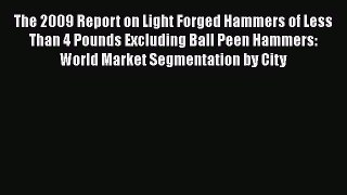 PDF Download The 2009 Report on Light Forged Hammers of Less Than 4 Pounds Excluding Ball Peen