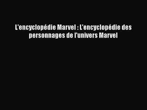 [PDF Télécharger] L'encyclopédie Marvel : L'encyclopédie des personnages de l'univers Marvel