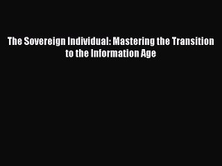 PDF Download The Sovereign Individual: Mastering the Transition to the Information Age Read