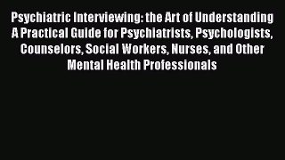 [PDF Download] Psychiatric Interviewing: the Art of Understanding A Practical Guide for Psychiatrists