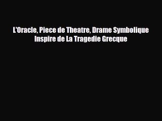 [PDF Download] L'Oracle Piece de Theatre Drame Symbolique Inspire de La Tragedie Grecque [Read]