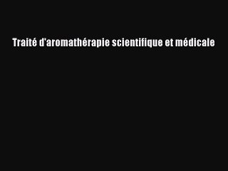 [PDF Télécharger] Traité d'aromathérapie scientifique et médicale [PDF] en ligne