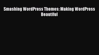 [PDF Download] Smashing WordPress Themes: Making WordPress Beautiful [Read] Full Ebook