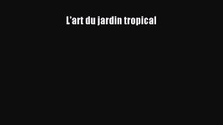 [PDF Télécharger] L'art du jardin tropical [PDF] Complet Ebook