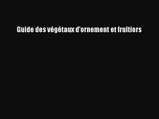 [PDF Télécharger] Guide des végétaux d'ornement et fruitiers [Télécharger] en ligne
