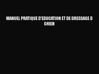 [PDF Télécharger] MANUEL PRATIQUE D'EDUCATION ET DE DRESSAGE D CHIEN [lire] Complet Ebook