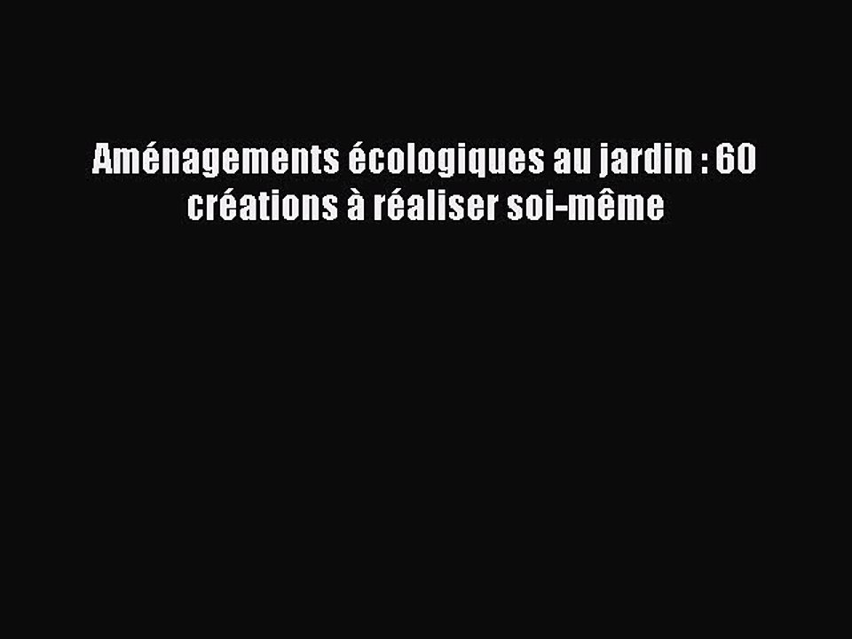 [PDF Télécharger] Aménagements écologiques au jardin : 60 créations à réaliser soi-même [lire]