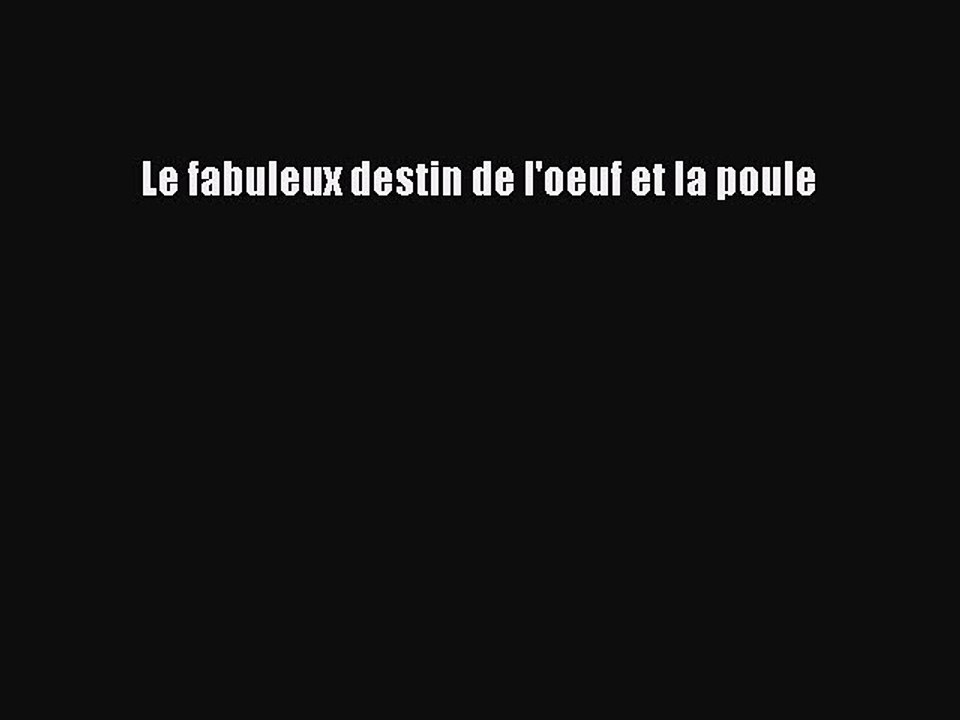 [PDF Télécharger] Le fabuleux destin de l'oeuf et la poule [Télécharger] en ligne