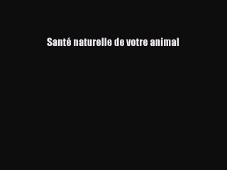 [PDF Télécharger] Santé naturelle de votre animal [Télécharger] en ligne