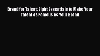 [PDF Download] Brand for Talent: Eight Essentials to Make Your Talent as Famous as Your Brand