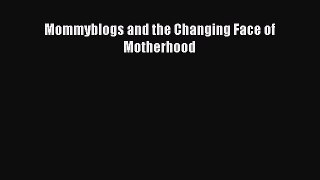 [PDF Download] Mommyblogs and the Changing Face of Motherhood [Read] Full Ebook