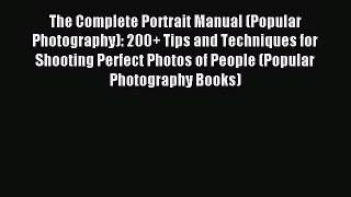 (PDF Download) The Complete Portrait Manual (Popular Photography): 200+ Tips and Techniques