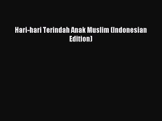 (PDF Download) Hari-hari Terindah Anak Muslim (Indonesian Edition) Read Online