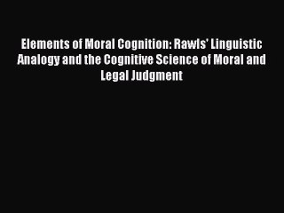 Elements of Moral Cognition: Rawls' Linguistic Analogy and the Cognitive Science of Moral and