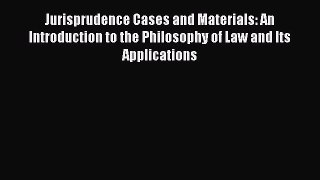 Jurisprudence Cases and Materials: An Introduction to the Philosophy of Law and Its Applications
