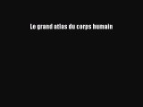 [PDF Télécharger] Le grand atlas du corps humain [PDF] en ligne