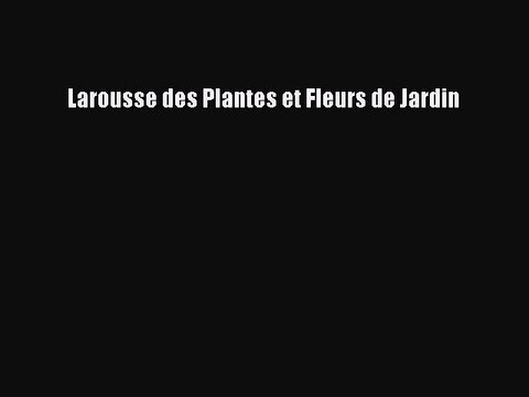 [PDF Télécharger] Larousse des Plantes et Fleurs de Jardin [Télécharger] en ligne