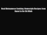 Real Vietnamese Cooking: Homestyle Recipes from Hanoi to Ho Chi Minh  Free Books