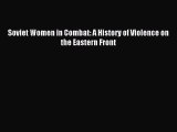 [PDF Download] Soviet Women in Combat: A History of Violence on the Eastern Front [Download]