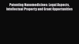 Patenting Nanomedicines: Legal Aspects Intellectual Property and Grant Opportunities  Free