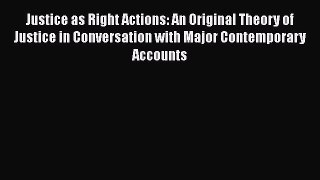 Justice as Right Actions: An Original Theory of Justice in Conversation with Major Contemporary