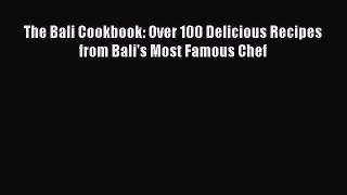 The Bali Cookbook: Over 100 Delicious Recipes from Bali's Most Famous Chef  Free Books