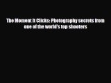 [PDF Download] The Moment It Clicks: Photography secrets from one of the world's top shooters