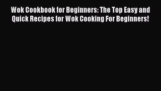 Wok Cookbook for Beginners: The Top Easy and Quick Recipes for Wok Cooking For Beginners!