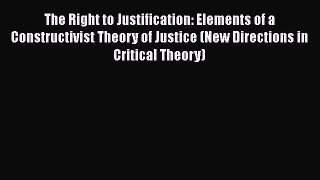 The Right to Justification: Elements of a Constructivist Theory of Justice (New Directions