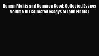 Human Rights and Common Good: Collected Essays Volume III (Collected Essays of John Finnis)
