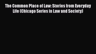 The Common Place of Law: Stories from Everyday Life (Chicago Series in Law and Society) Free