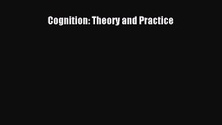 [PDF Download] Cognition: Theory and Practice [PDF] Full Ebook