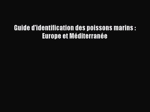 [PDF Télécharger] Guide d'identification des poissons marins : Europe et Méditerranée [Télécharger]